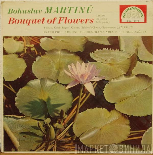 Bohuslav Martinů, Jan Kühn, Karel Ančerl, Czech Singers Chorus, The Czech Philharmonic Orchestra - Bouquet of Flowers: Cantata on Czech Folk Poetry