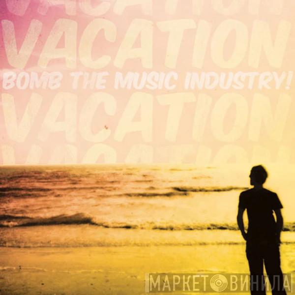 Bomb The Music Industry! - Vacation