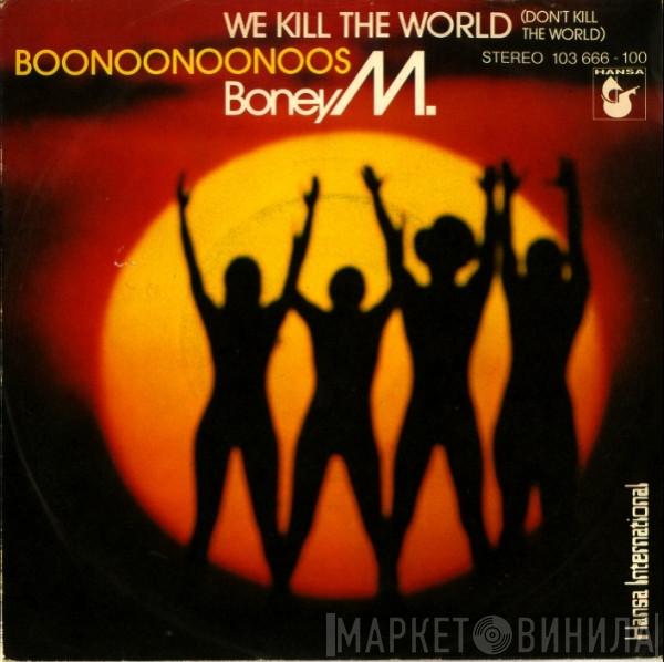  Boney M.  - We Kill The World (Don't Kill The World) / Boonoonoonoos