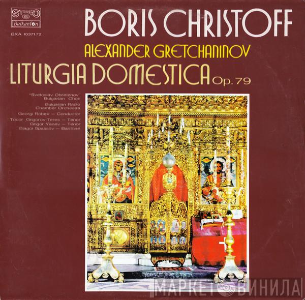 , Boris Christoff , Alexander Gretchaninov , Bulgarian National Choir 'Svetoslav Obretenov' Conductor Bulgarian National Radio Chamber Orchestra , Georgi Robev , Todor Grigorov-Teres , Grigor Yanev  Blagoi Spassov  - Liturgia Domestica Op.79
