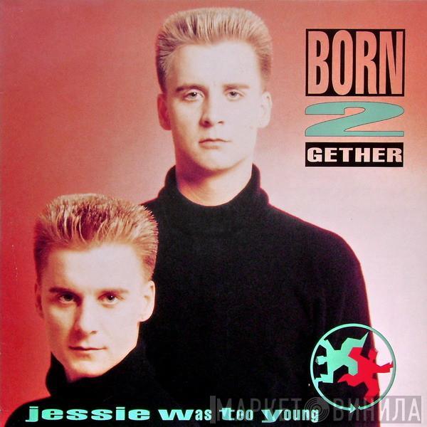 Born 2 Gether - Jessie Was Too Young