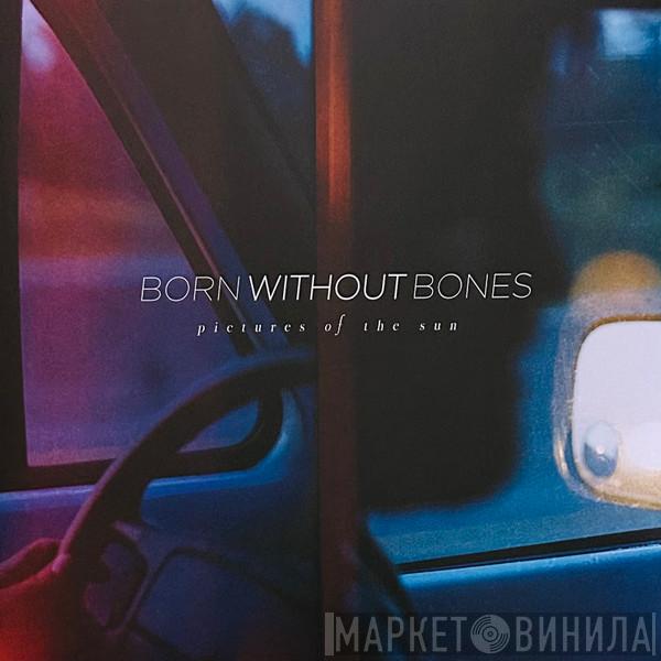 Born Without Bones  - Pictures Of The Sun
