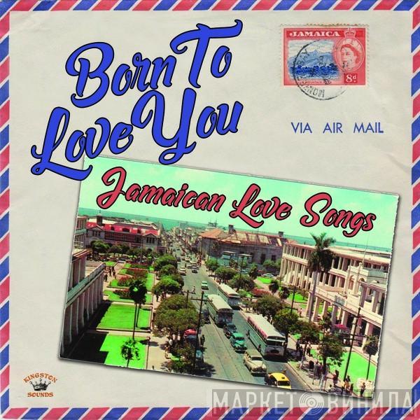  - Born to Love You: Jamaican Love Songs