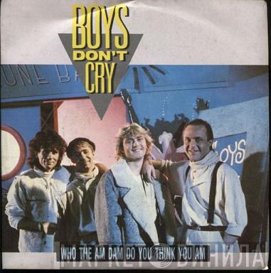 Boys Don't Cry  - Who The Am Dam Do You Think You Am