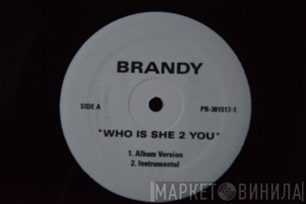  Brandy   - Who is she 2 you