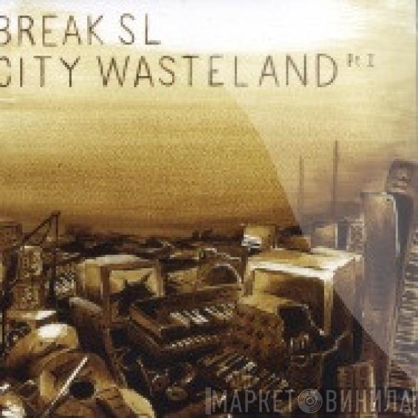 Break SL - City Wasteland Pt. I