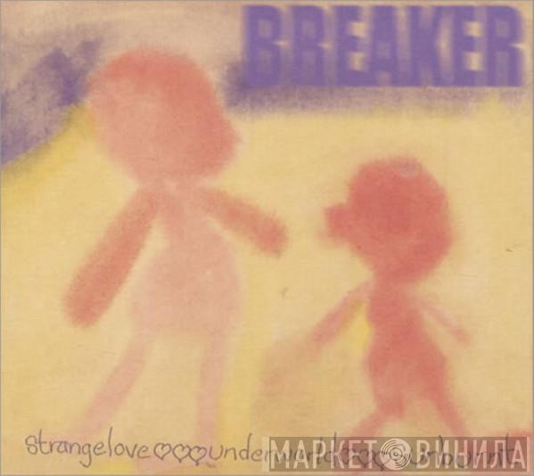 Breaker  - Strangelove / Underworld / Sunburnt