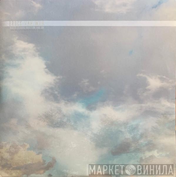 Brock Van Wey - White Clouds Drift On And On