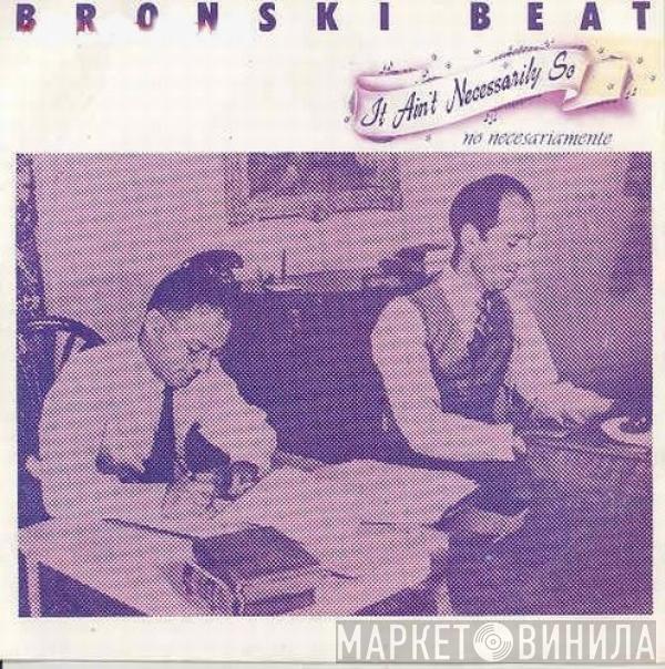  Bronski Beat  - It Ain't Necessarily So = No Necesariamente