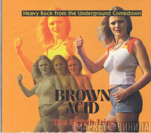  - Brown Acid: The Eighth Trip (Heavy Rock From The Underground Comedown)
