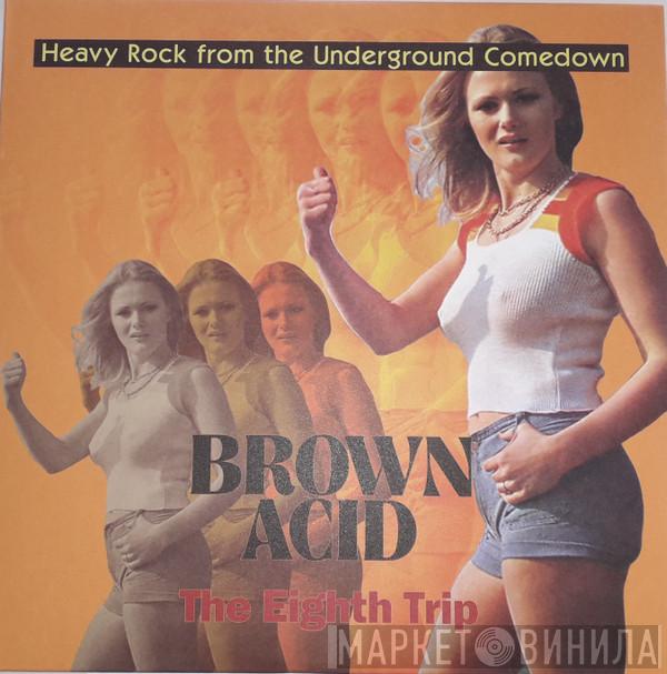  - Brown Acid: The Eighth Trip (Heavy Rock From The Underground Comedown)