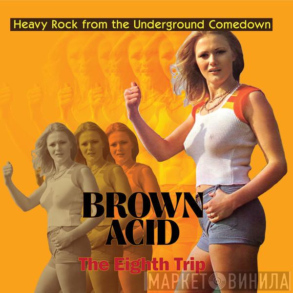  - Brown Acid: The Eighth Trip (Heavy Rock From The Underground Comedown)