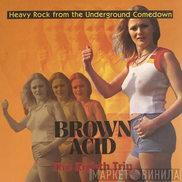  - Brown Acid: The Eighth Trip (Heavy Rock From The Underground Comedown)