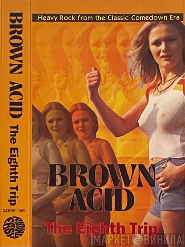  - Brown Acid: The Eighth Trip (Heavy Rock From The Underground Comedown)