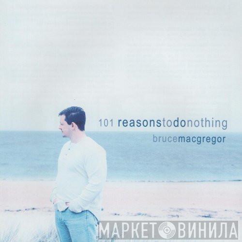 Bruce Macgregor  - 101 Reasons To Do Nothing