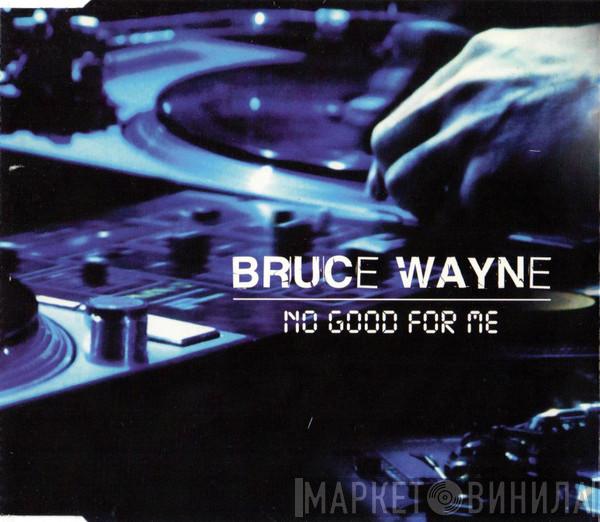 Bruce Wayne - No Good For Me