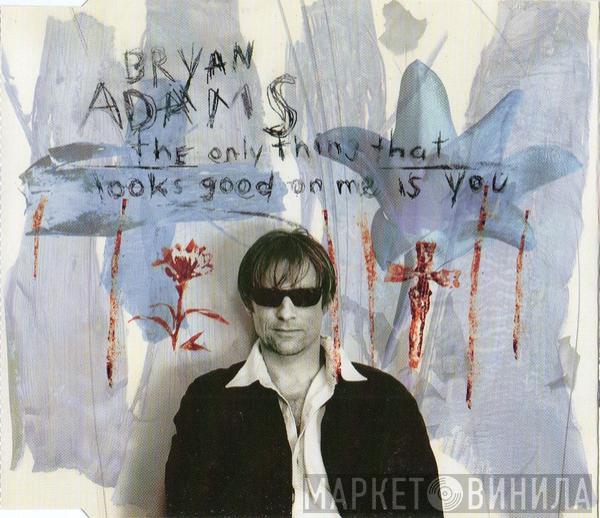 Bryan Adams - The Only Thing That Looks Good On Me Is You