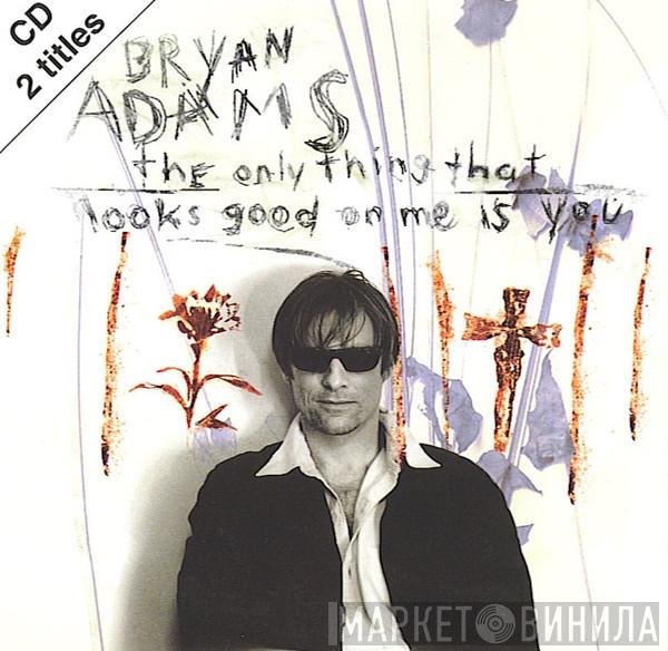 Bryan Adams - The Only Thing That Looks Good On Me Is You