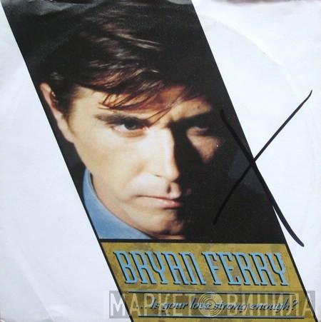  Bryan Ferry  - ...Is Your Love Strong Enough