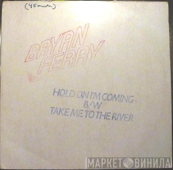  Bryan Ferry  - Hold On (I'm Coming) B/W Take Me To The River