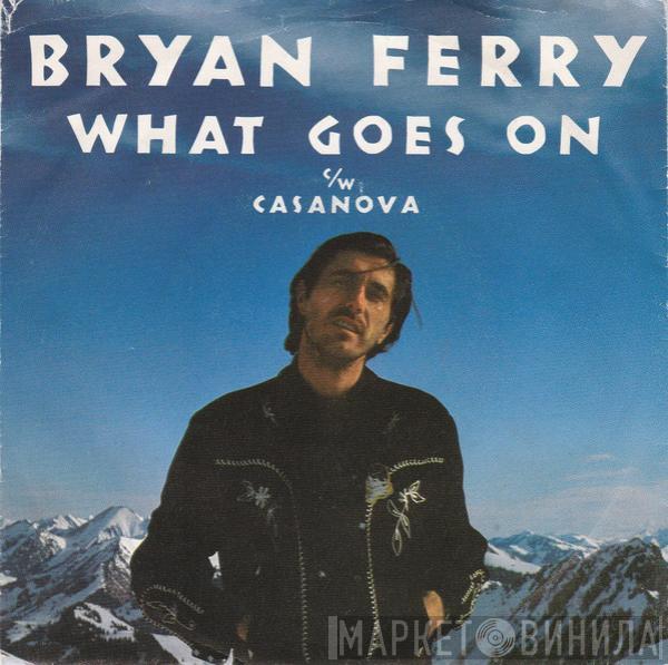  Bryan Ferry  - What Goes On / Casanova