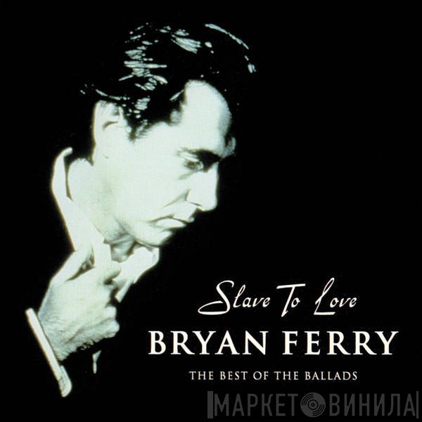  Bryan Ferry  - Slave To Love: The Best Of The Ballads