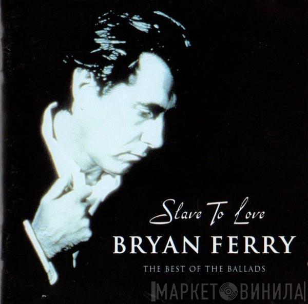  Bryan Ferry  - Slave To Love: The Best Of The Ballads