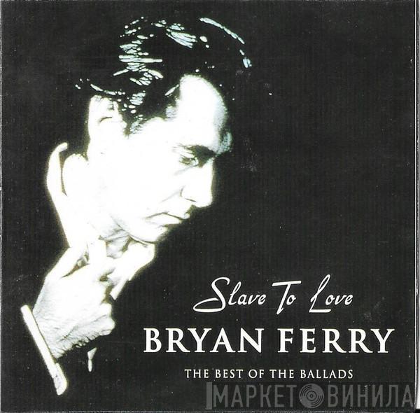  Bryan Ferry  - Slave To Love: The Best Of The Ballads