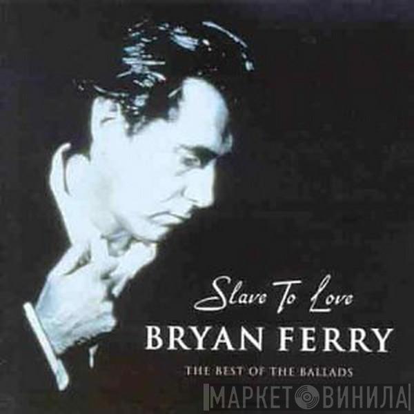  Bryan Ferry  - Slave To Love: The Best Of The Ballads