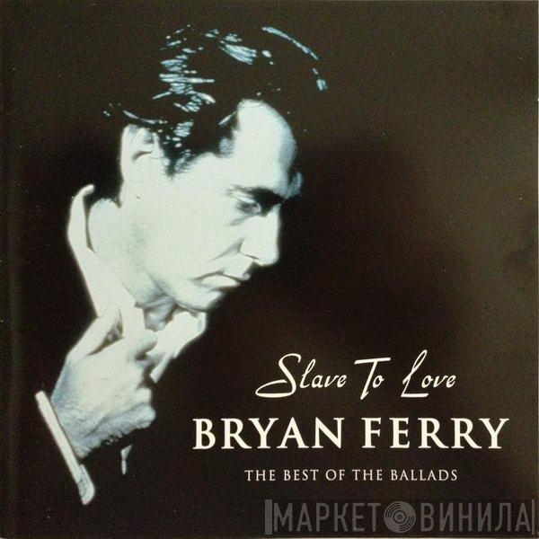  Bryan Ferry  - Slave To Love: The Best Of The Ballads