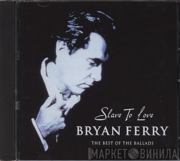  Bryan Ferry  - Slave To Love: The Best Of The Ballads