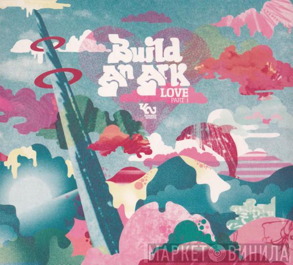  Build An Ark  - Love Part 1