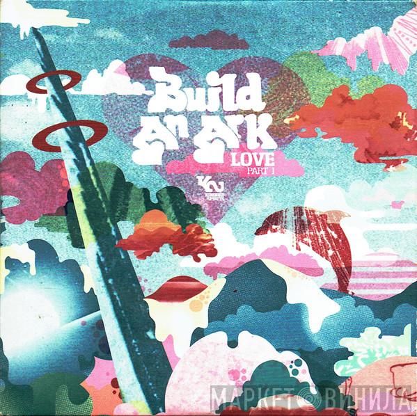  Build An Ark  - Love Part 1