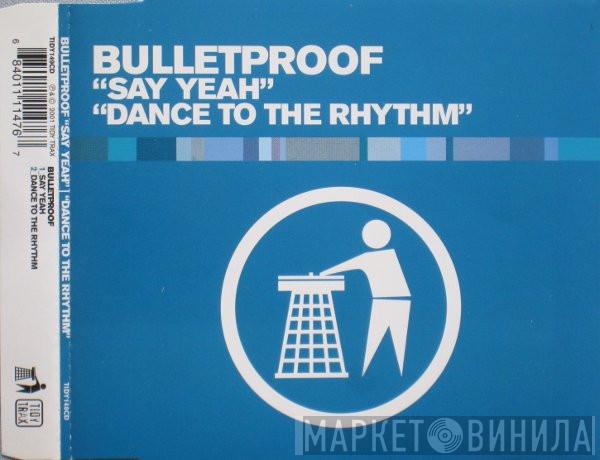 Bulletproof  - Say Yeah / Dance To The Rhythm