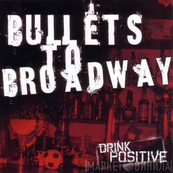 Bullets To Broadway - Drink Positive