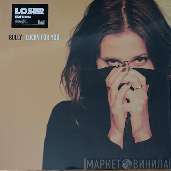 Bully  - Lucky For You