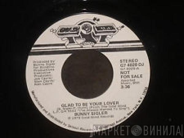  Bunny Sigler  - Glad To Be Your Lover / I'm Funkin' You Tonight (With My Music)