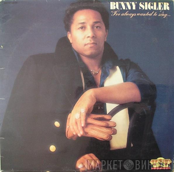  Bunny Sigler  - I've Always Wanted To Sing...Not Just Write Songs