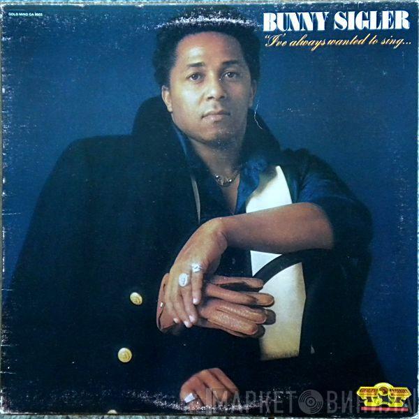  Bunny Sigler  - I've Always Wanted To Sing...Not Just Write Songs