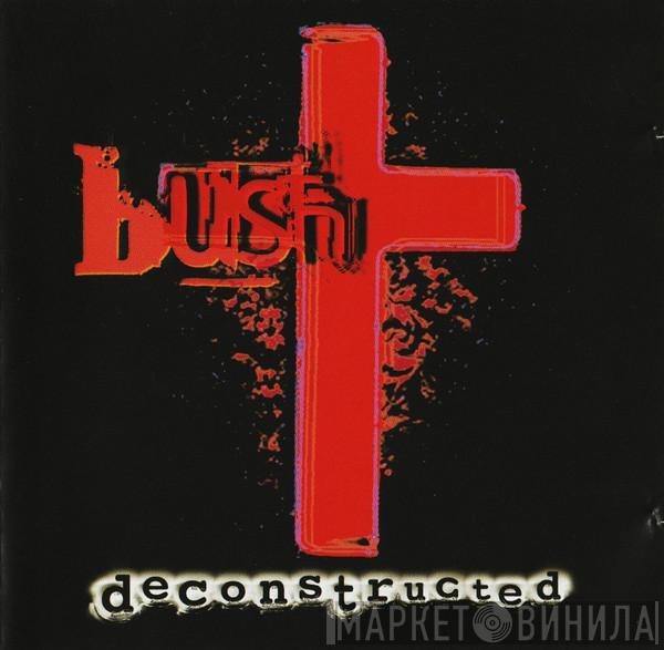 Bush - Deconstructed