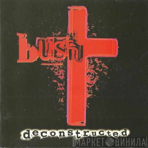  Bush  - Deconstructed