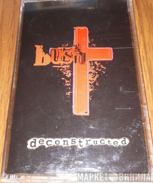  Bush  - Deconstructed