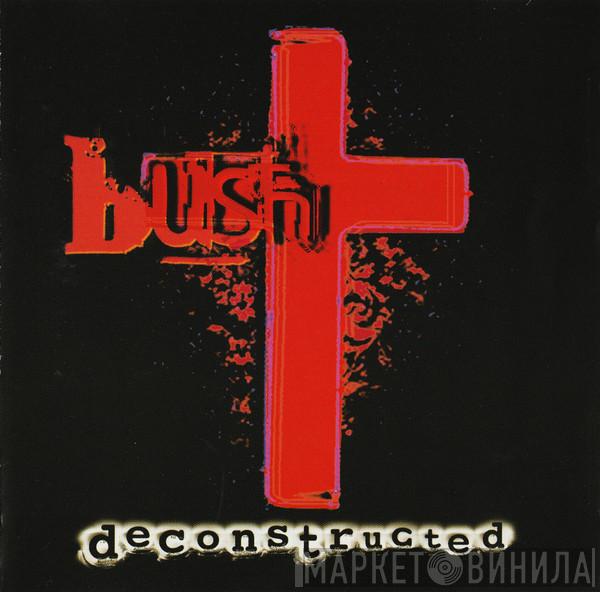 Bush - Deconstructed