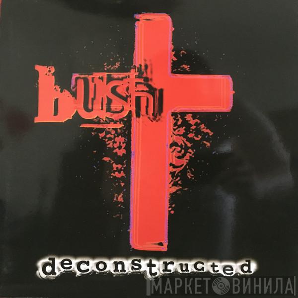  Bush  - Deconstructed
