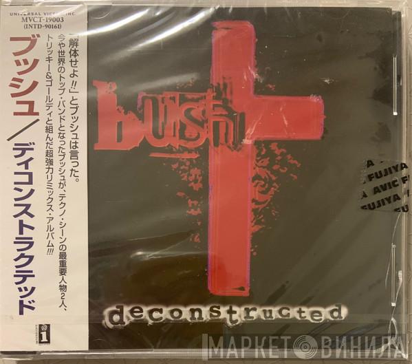  Bush  - Deconstructed
