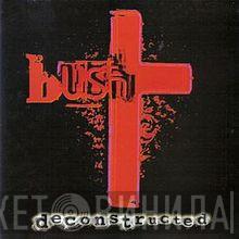  Bush  - Deconstructed