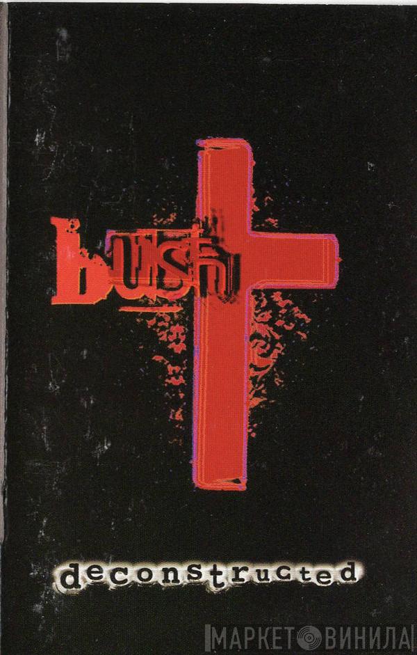  Bush  - Deconstructed