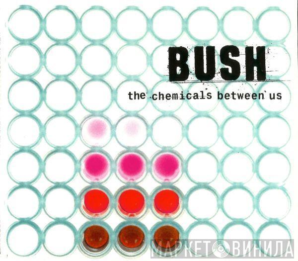  Bush  - The Chemicals Between Us