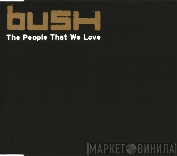  Bush  - The People That We Love