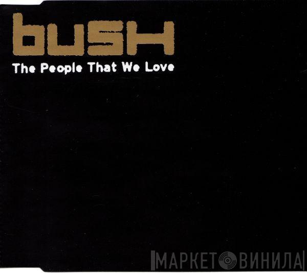 Bush  - The People That We Love